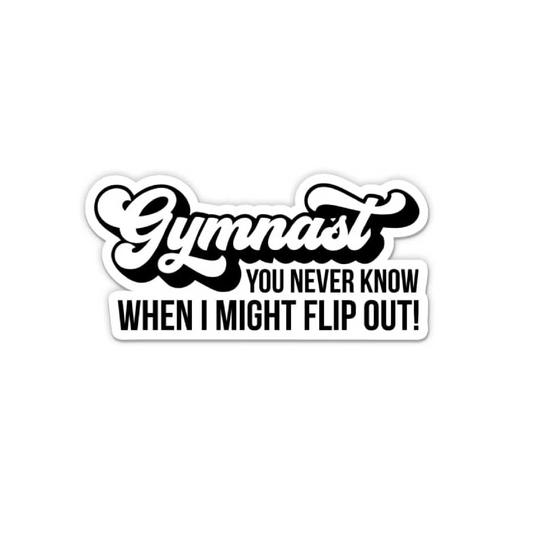 Gymnast You Never Know When I Might Flip Out Sticker
